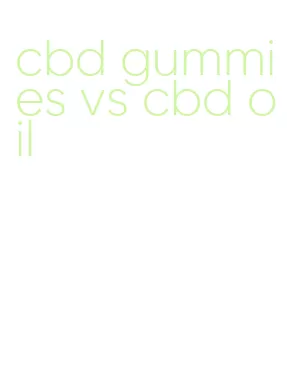 cbd gummies vs cbd oil