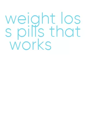 weight loss pills that works