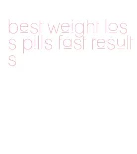 best weight loss pills fast results