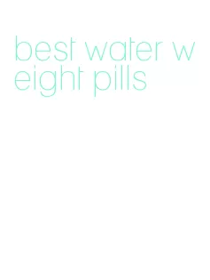 best water weight pills