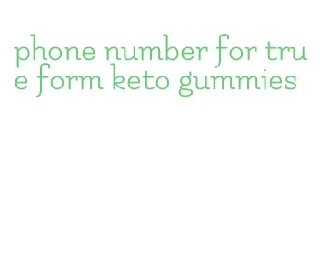 phone number for true form keto gummies