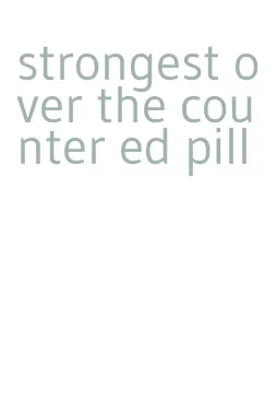 strongest over the counter ed pill