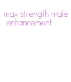 max strength male enhancement