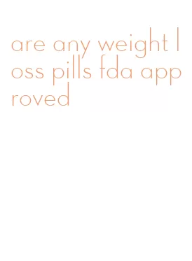 are any weight loss pills fda approved