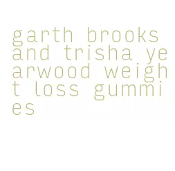 garth brooks and trisha yearwood weight loss gummies