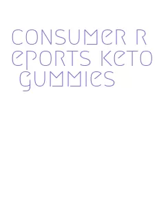 consumer reports keto gummies