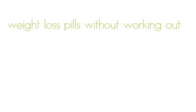 weight loss pills without working out