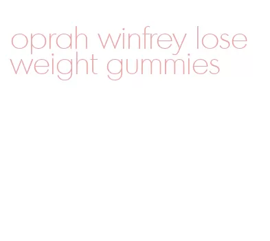 oprah winfrey lose weight gummies