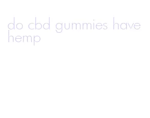 do cbd gummies have hemp