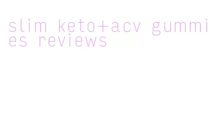 slim keto+acv gummies reviews