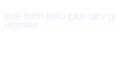 true form keto plus acv gummies