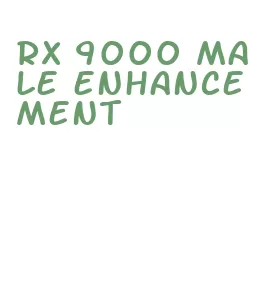 rx 9000 male enhancement