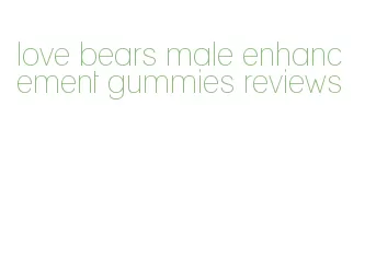 love bears male enhancement gummies reviews