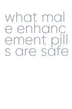 what male enhancement pills are safe