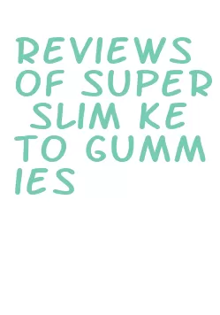 reviews of super slim keto gummies