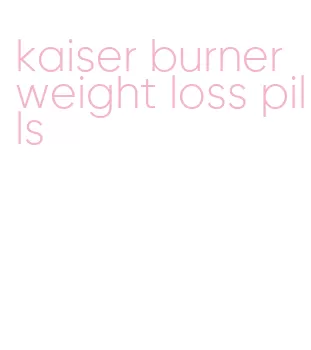 kaiser burner weight loss pills