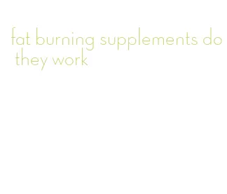 fat burning supplements do they work