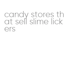 candy stores that sell slime lickers