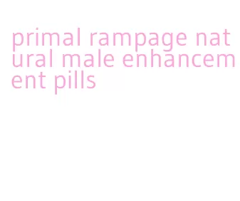 primal rampage natural male enhancement pills