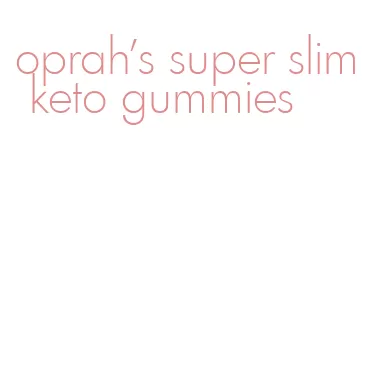 oprah's super slim keto gummies