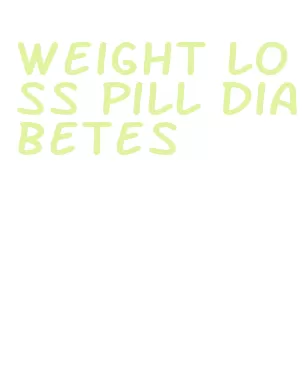 weight loss pill diabetes