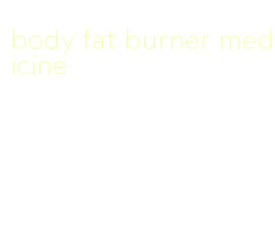 body fat burner medicine