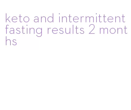 keto and intermittent fasting results 2 months