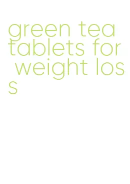 green tea tablets for weight loss