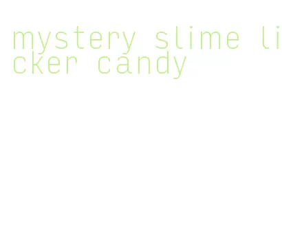 mystery slime licker candy