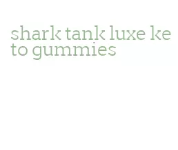 shark tank luxe keto gummies