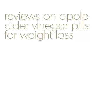 reviews on apple cider vinegar pills for weight loss