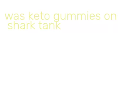 was keto gummies on shark tank