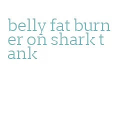 belly fat burner on shark tank