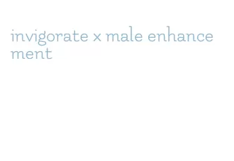 invigorate x male enhancement