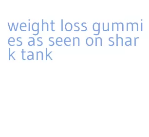 weight loss gummies as seen on shark tank