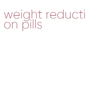 weight reduction pills