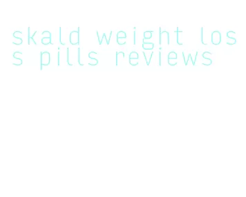 skald weight loss pills reviews