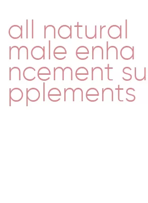 all natural male enhancement supplements