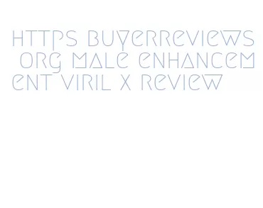 https buyerreviews org male enhancement viril x review