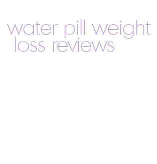 water pill weight loss reviews