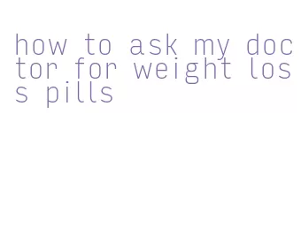 how to ask my doctor for weight loss pills