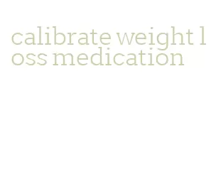 calibrate weight loss medication