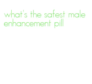 what's the safest male enhancement pill