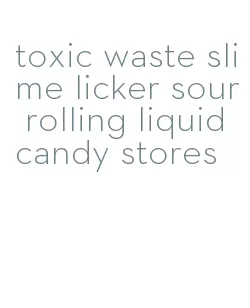 toxic waste slime licker sour rolling liquid candy stores