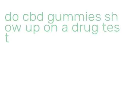 do cbd gummies show up on a drug test