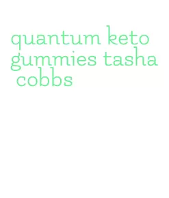 quantum keto gummies tasha cobbs