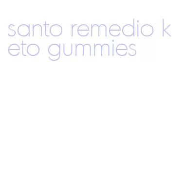 santo remedio keto gummies