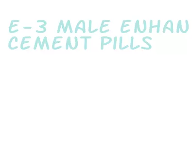 e-3 male enhancement pills