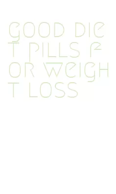 good diet pills for weight loss