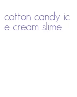 cotton candy ice cream slime